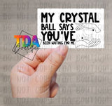 My Crystal Ball Says You've Been Waiting For Me | 2.25" x 1.25" | Packaging Sticker | Packing Label | Small Business | Sassy