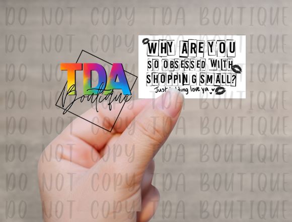 Why Are You So Obsessed With Shopping Small? Just Kidding Love Ya | 2.25" x 1.25" | Packaging Sticker | Packing Label | Small Business | Sissy