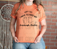 SD-08 Sorry I can't I have to feed my sourdough starter! Adult Tee